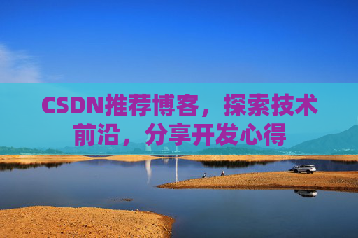 CSDN推荐博客,探索技术前沿,分享开发心得