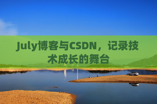 July博客与CSDN,记录技术成长的舞台