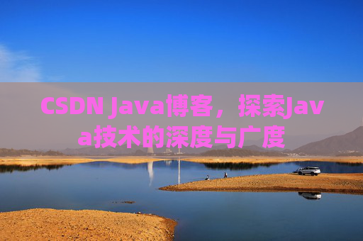 CSDN Java博客，探索Java技术的深度与广度